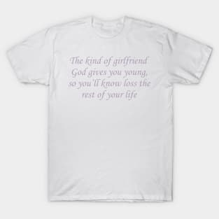 The Kind of Girlfriend God Gives You Young T-Shirt, So You’ll Know Loss The Rest of Your Life Tee, First Love Tee, Trending Tee T-Shirt